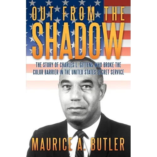 Out from the Shadow: The Story of Charles L. Gittens Who Broke the Color Barrier in the United States Secret Service