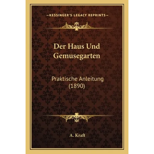 Der Haus Und Gemusegarten: Praktische Anleitung (1890)
