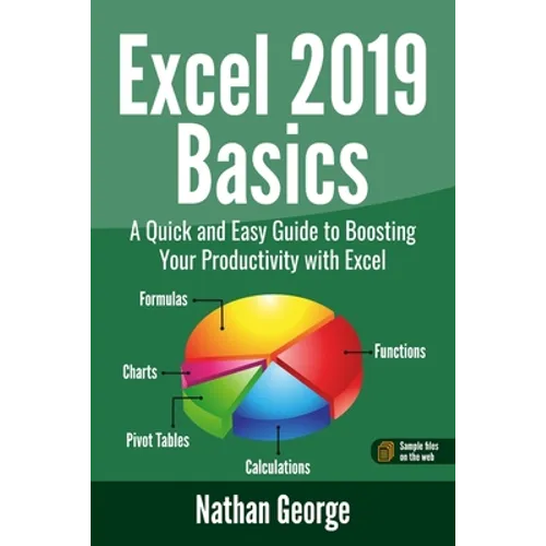Excel 2019 Basics: A Quick and Easy Guide to Boosting Your Productivity with Excel