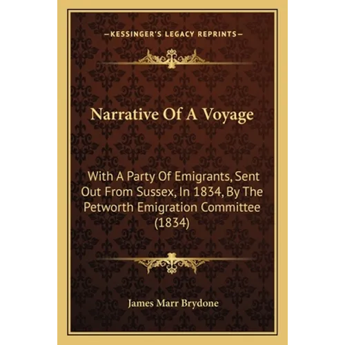 Narrative Of A Voyage: With A Party Of Emigrants, Sent Out From Sussex, In 1834, By The Petworth Emigration Committee (1834)