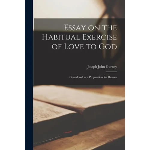 Essay on the Habitual Exercise of Love to God [microform]: Considered as a Preparation for Heaven