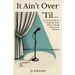 It Ain't Over 'Til...: An honest guide to navigating those make or break moments in business