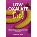 Low Oxalate Diet: A Beginner's 3-Week Step-by-Step Guide for Managing Kidney Stones, With Curated Recipes, a Low Oxalate Food List, and a Sample Meal