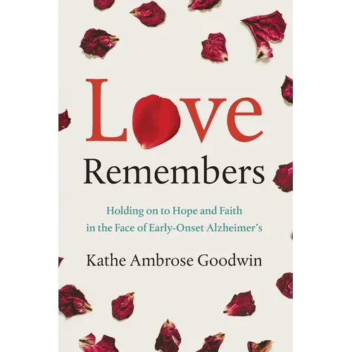 Love Remembers: Holding on to Hope and Faith in the Face of Early-Onset Alzheimer's
