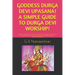 Goddess Durga Devi Upasana! a Simple Guide to Durga Devi Worship!: Goddess Durga Devi Angelic Assistance & Worship! Devi Durga Pooja/Kaali Matha Pooja