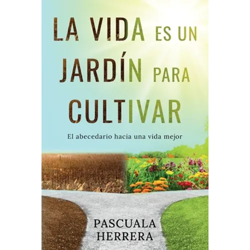 La vida es un jardín para cultivar: El abecedario hacia una vida mejor