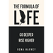 The Formula of Life: Go Deeper, Rise Higher