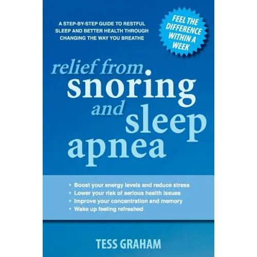 Relief from Snoring and Sleep Apnea: A step-by-step guide to restful sleep and better health through changing the way you breathe