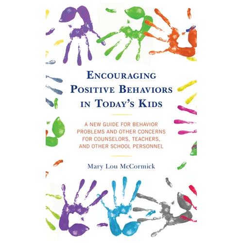 Encouraging Positive Behaviors in Today's Kids: A New Guide for Behavior Problems and Other Concerns for Counselors, Teachers, and Other School Person