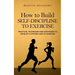 How to Build Self-Discipline to Exercise: Practical Techniques and Strategies to Develop a Lifetime Habit of Exercise