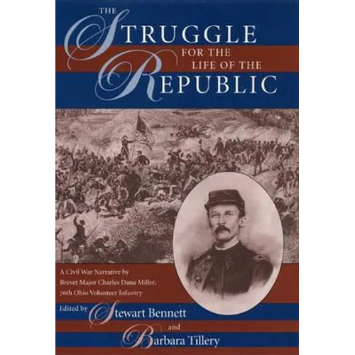 The Struggle for the Life of the Republic: A Civil War Narrative by Brevet Major Charles Dana Miller, 76th Ohio Volunteer Infantry