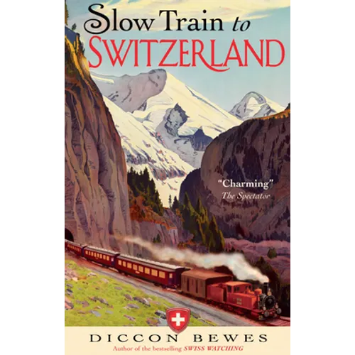 Slow Train to Switzerland: One Tour, Two Trips, 150 Years and a World of Change Apart