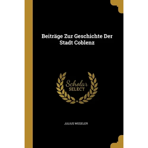 Beiträge Zur Geschichte Der Stadt Coblenz