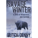 Savage Winter: A Story of Wilderness... and Survival...