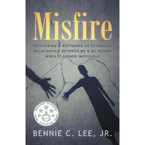 Misfire: Recovering & Restoring an Estranged Relationship Between Me & My Father When It Seemed Impossible