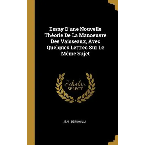 Essay D'une Nouvelle Théorie De La Manoeuvre Des Vaisseaux, Avec Quelques Lettres Sur Le Même Sujet