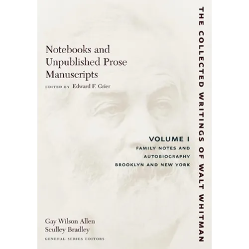Notebooks and Unpublished Prose Manuscripts: Volume I: Family Notes and Autobiography, Brooklyn and New York