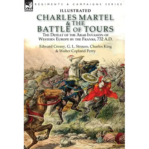 Charles Martel & the Battle of Tours: the Defeat of the Arab Invasion of Western Europe by the Franks, 732 A.D