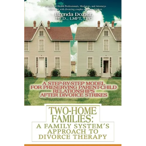 Two-Home Families: A Family System's Approach to Divorce Therapy: A Step-By-Step Model for Preserving Parent-Child Relationships After Divorce Strikes