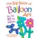 The Big Book of Balloon Art: More Than 100 Fun Sculptures