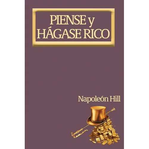 Piense y Hágase Rico.: Nueva Traducción, Basada En La Versión Original 1937.