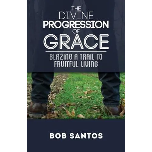 The Divine Progression of Grace: Blazing a Trail to Fruitful Living