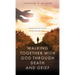 Walking Together With God Through Death and Grief: Experiencing God's Comforting Love