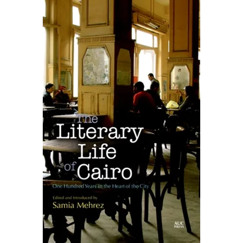 The Literary Life of Cairo: One Hundred Years in the Heart of the City