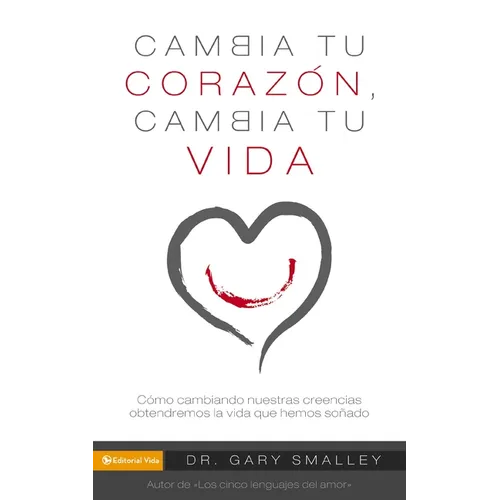 Los Change Your Heart Change Your Life: How Changing What You Believe Will Give You the Great Life You've Always Wanted