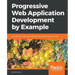 Progressive Web Application Development by Example