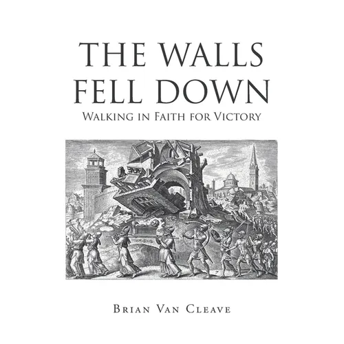 The Walls Fell Down: Walking in Faith for Victory