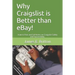 Why Craigslist Is Better Than Ebay!: How to Post and Sell Items on Craigslist Safely and Successfully.