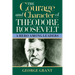 The Courage and Character of Theodore Roosevelt: A Hero Among Leaders