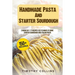 Handmade Pasta And Starter Sourdough: 2 Books In 1: 77 Recipes (x2) To Make At Home Starter Sourdough And Italian Pasta