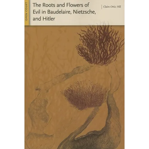 The Roots and Flowers of Evil in Baudelaire, Nietzsche, and Hitler