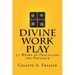 Divine Work Play: 52 Weeks of Practicing the Presence