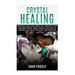 Crystal Healing: Discover And Learn These Top 9 Benefits That You Must Know About Crystal Healing To Your Health And To Be Loved And Wealthy