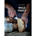 Wild Yeast: The French Baker's Guide to Making Your Own Starter for Delicious Bread, Pizza, Desserts, and More!