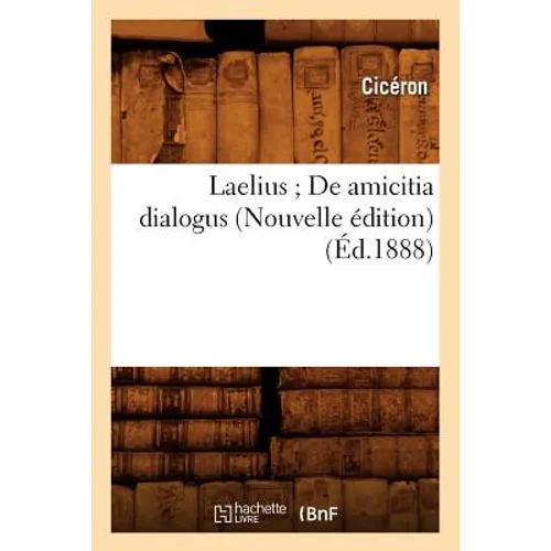Laelius de Amicitia Dialogus (Nouvelle Édition) (Éd.1888)