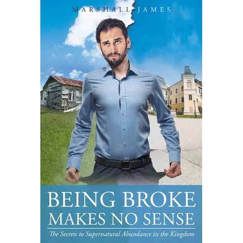 Being Broke Makes No Sense: The Secrets to Supernatural Abundance in the Kingdom