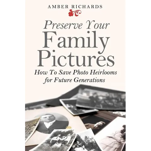 Preserve Your Family Pictures: How To Save Photo Heirlooms for Future Generations