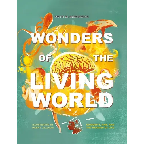 Wonders of the Living World (Illustrated Hardback): Curiosity, Awe, and the Meaning of Life