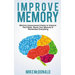 Improve Memory: Memory Improvement Hacks to Improve Your Brain, Boost Your Memory & Remember Everything Effortlessly