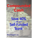 Compounded Cash: Save 40% with your Self-Funded Bank