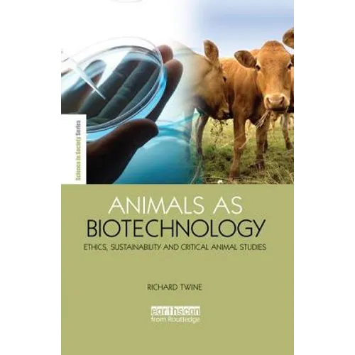 Animals as Biotechnology: Ethics, Sustainability and Critical Animal Studies