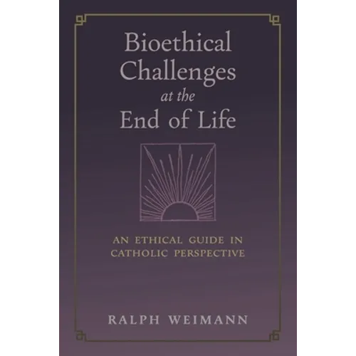 Bioethical Challenges at the End of Life: An Ethical Guide in Catholic Perspective