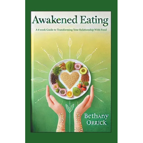 Awakened Eating: A 6 week Guide to Transforming Your Relationship With Food