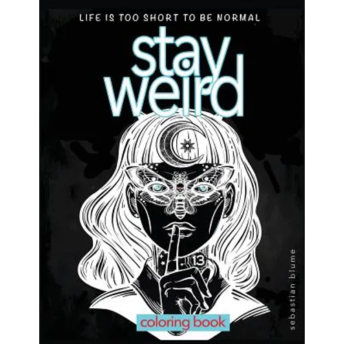 Stay Weird: Stay Weird Coloring Book - Life Is Too Short To Be Normal Stay Weird