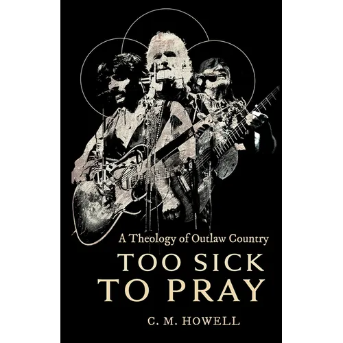 Too Sick to Pray: A Theology of Outlaw Country