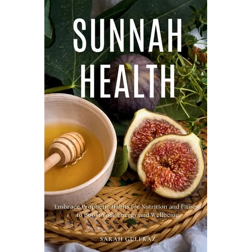 Sunnah Health: Embrace Prophetic Habits for Nutrition and Fitness to Boost Your Energy and Wellbeing - Paperback